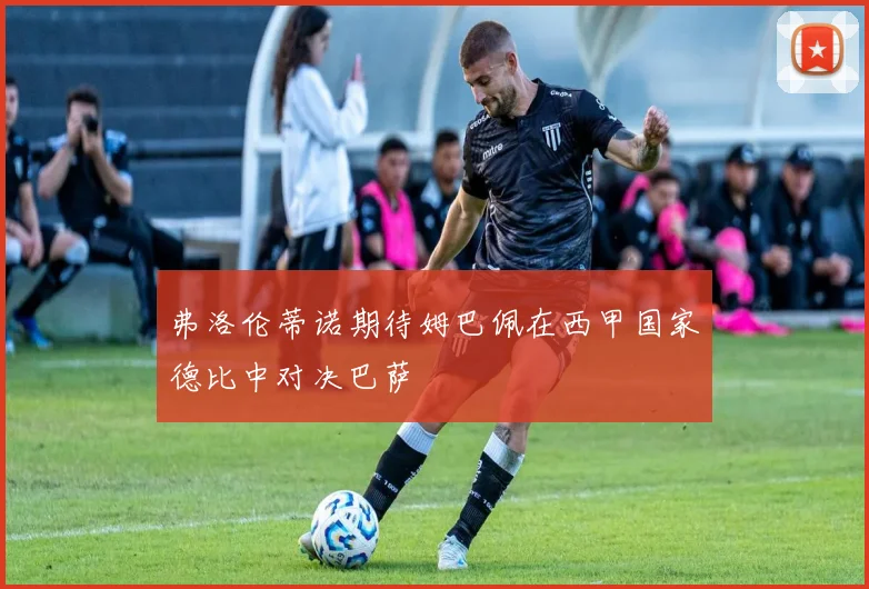 弗洛伦蒂诺期待姆巴佩在西甲国家德比中对决巴萨